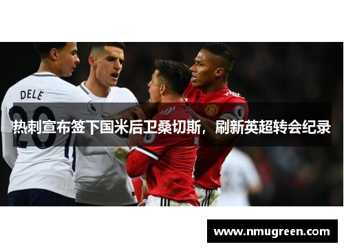 热刺宣布签下国米后卫桑切斯，刷新英超转会纪录