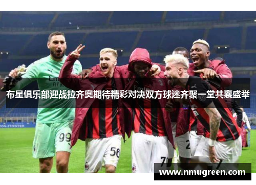 布星俱乐部迎战拉齐奥期待精彩对决双方球迷齐聚一堂共襄盛举