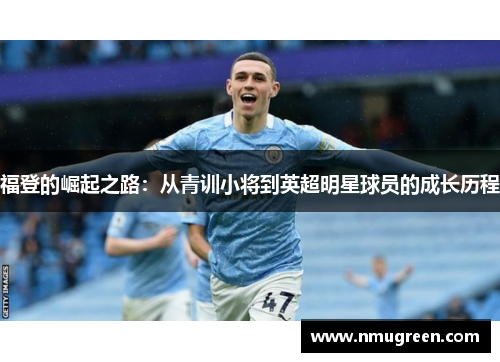 福登的崛起之路：从青训小将到英超明星球员的成长历程